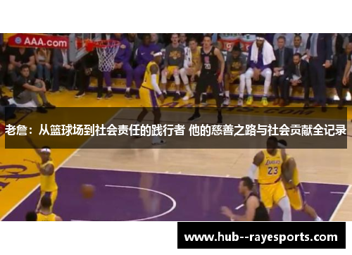 老詹：从篮球场到社会责任的践行者 他的慈善之路与社会贡献全记录
