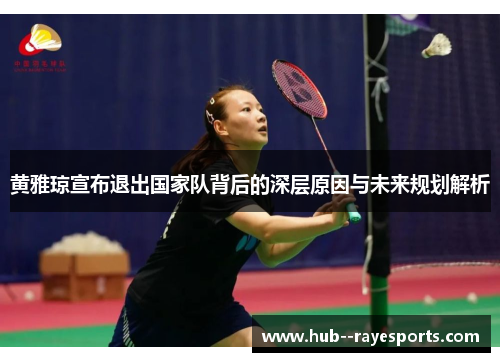 黄雅琼宣布退出国家队背后的深层原因与未来规划解析