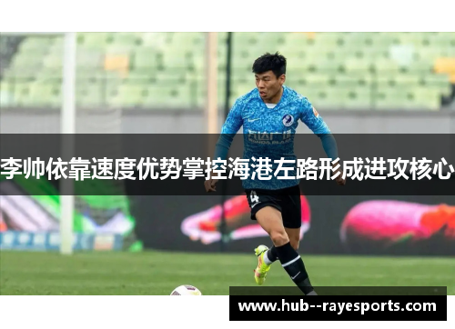 李帅依靠速度优势掌控海港左路形成进攻核心