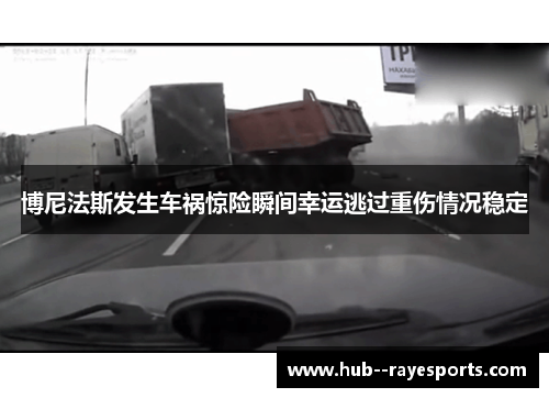 博尼法斯发生车祸惊险瞬间幸运逃过重伤情况稳定